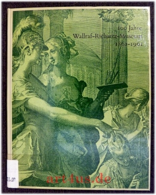 100 Jahre Wallraf-Richartz-Museum 1861-1961 : Stiftungen und Erwerbungen zum hundertjährigen Bestehen des Museums.