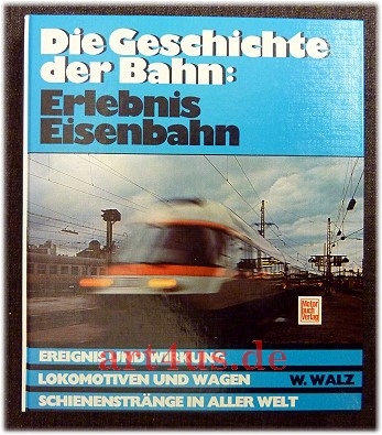 Die Geschichte der Bahn : Erlebnis Eisenbahn