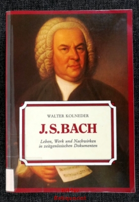 Johann Sebastian Bach (1685-1750) : Leben, Werk und Nachwirken in zeitgenössischen Dokumenten.