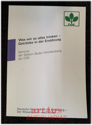 Was wir so alles trinken : Getränke in der Ernährung ; Seminar der Sektion Baden-Württemberg der DGE.