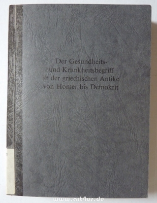 Der Gesundheits- und Krankheitsbegriff in der griechischen Antike von Homer bis Demokrit.