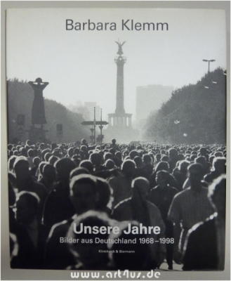Barbara Klemm : Unsere Jahre - Bilder aus Deutschland 1968 - 1998