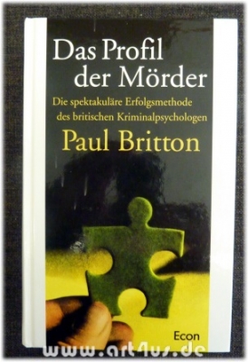 Das Profil der Mörder :  Die spektakuläre Erfolgsmethode des britischen Kriminalpsychologen Paul Britton.