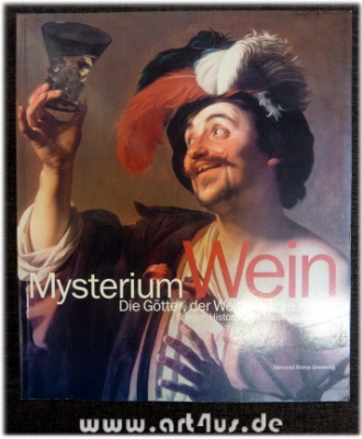 Mysterium Wein : die Götter, der Wein und die Kunst ; [anlässlich der Ausstellung Mysterium Wein - Die Götter, der Wein und die Kunst, im Historischen Museum der Pfalz Speyer].