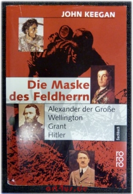 Die Maske des Feldherrn : Alexander der Große, Wellington, Grant, Hitler.