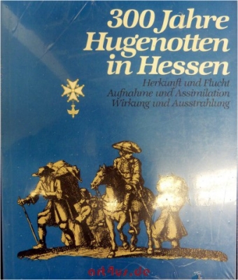 300 [Dreihundert] Jahre Hugenotten in Hessen