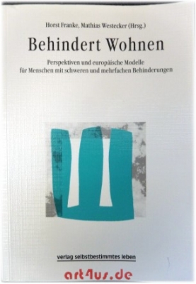 Behindert wohnen : Perspektiven und europäische Modelle für Menschen mit schweren und mehrfachen Behinderungen.