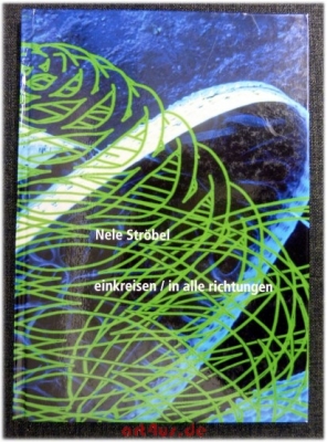 Nele Ströbel - einkreisen, in alle Richtungen : Raumarbeiten aus 15 Jahren ; [Katalog zur Ausstellung Nele Ströbel - Einkreisen, in Alle Richtungen, 13.3. - 3.5.2009, BayernLB Galerie].