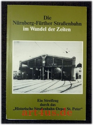 Die Nürnberg-Fürther Straßenbahn im Wandel der Zeiten : Ein Streifzug durch das Historische Straßenbahn-Depot St. Peter