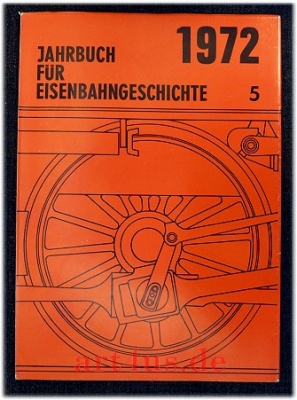 Jahrbuch für Eisenbahngeschichte 1972 : Band 5 [Inhalt u.a.: Die Stromlinien-Schnellzug-Lokomotive mit Einzelachsantrieb Betriebsnummer 19 1001 der Deutschen Reichsbahn ; Treidelbahnen in Europa und Übersee]