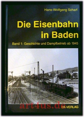 Die Eisenbahn in Baden : Band 1 : Geschichte und Dampfbetrieb ab 1945.