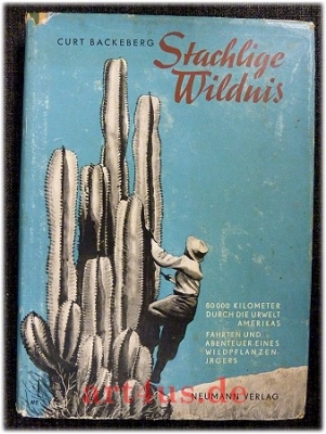 Stachlige Wildnis : 80 000 km durch die Urwelt Amerikas : Fahrten u. Abenteuer eines Wildpflanzenjägers.