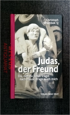Judas, der Freund : Du, der du Judas trägst nach Hause, trage auch mich
