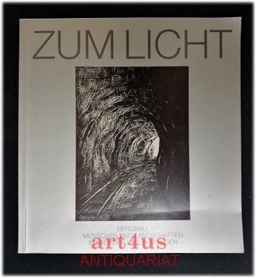 Zum Licht : Bergbau, Menschen und Landschaften in Sachsen und Thüringen; [Kunstwerke aus dem Bestand der Sammlung der Wismut GmbH]