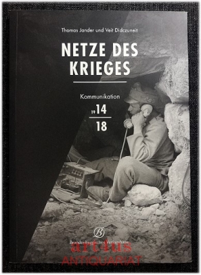 Netze des Krieges  Kommunikation 1914 - 18 ; [Ausstellung im Museum für Kommunikation Berlin. 9. Mai bis 17. August 2014 ; im Museum für Kommunikation Nürnberg. 4. September 2014 bis 11. Januar 2015 ; im Museum für Kommunikation Frankfurt. 29. Januar bis 