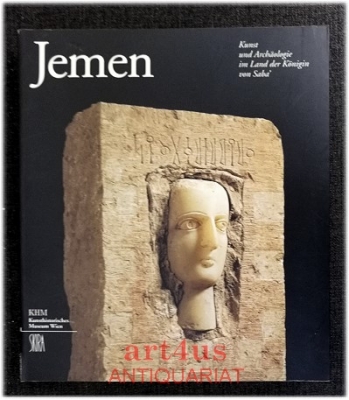Jemen : Kunst und Archäologie im Land der Königin von Saba : Eine Ausstellung des Kunsthistorischen Museums Wien in Zusammenarbeit mit der Generalinstitution für Altertümer, Museen und Handschriften, Ministerium für Kultur und Tourismus der Republik Jemen