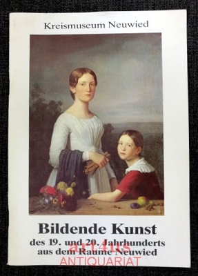 Bildende Kunst des 19. und 20. Jahrhunderts aus dem Raume Neuwied : Ausstellung im Kreismuseum Neuwied 19. Juni - 10. Juli 1988 ; Katalog.
