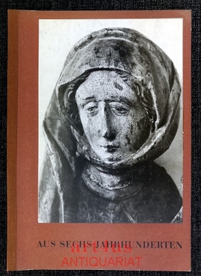 Aus sechs Jahrhunderten : Ausstellung ; Neuerwerbungen 1947-1951 ; Schloss Cappenberg, April-Juli 1952