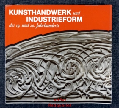 Kunsthandwerk und Industrieform des 19. und 20. Jahrhunderts : Historismus, Jugendstil, Bauhaus, Sachlichkeit, sozialist. Realismus ; [100 Jahre Museum für Kunsthandwerk Dresden 1876 - 1976].