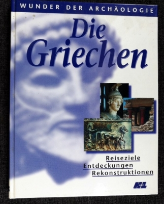 Die Griechen : Reiseziele ; Entdeckungen ; Rekonstruktionen