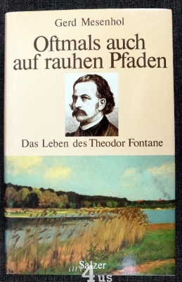 Oftmals auch auf rauhen Pfaden : Das Leben des Theodor Fontane