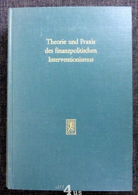 Theorie und Praxis des finanzpolitischen Interventionismus  Fritz Neumark zum 70. Geburtstag.