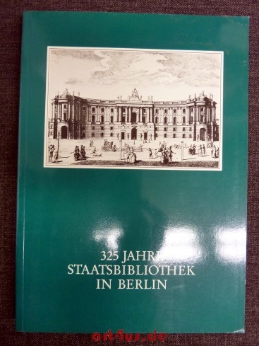 325 Jahre Staatsbibliothek in Berlin : d. Haus u. seine Leute ; Buch u. Ausstellungskatalog.