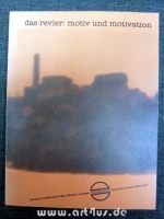 Das revier: motiv und motivation : 3. Juni bis 1. Juli 1983 : Symposion auf dem Gelände der Zeche Carl in Essen-Altenessen mit Bildenden Künstlern, Architekten, Literaten und Musikern.