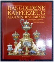 Das goldene Kaffeezeug Augusts des Starken : Johann Melchior Dinglingers erstes Meisterwerk im Grünen Gewölbe.