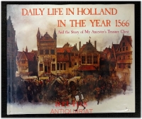 Daily Life in Holland in the Year 1566 : And the Story of My Ancestor`s Treasure Chest.