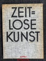 Zeitlose Kunst : Gegenwartsnahe Werke aus fernen Epochen : 140 Aufnahmen gesammelt, gesichtet und erläutert von Ludwig Goldschneider.