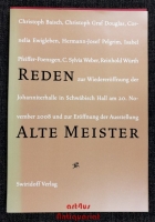 Reden zur Wiedereröffnung der Johanniterhalle in Schwäbisch Hall am 20. November 2008 und zur Eröffnung der Ausstellung Alte Meister : [im Rahmen der Wiedereröffnung der Johanniterhalle in Schwäbisch Hall und der Eröffnung der Ausstellung Alte Meister in